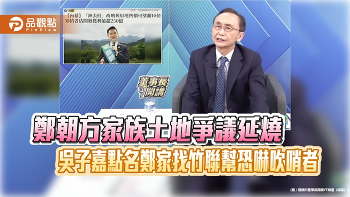 鄭朝方家族土地爭議延燒 吳子嘉點名鄭家找竹聯幫恐嚇吹哨者